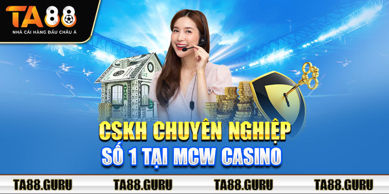 CSKH chuyên nghiệp số 1 tại MCW casino 