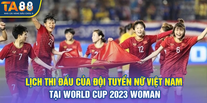 Lịch thi đấu đội tuyển nữ của Việt Nam tại WC 2023